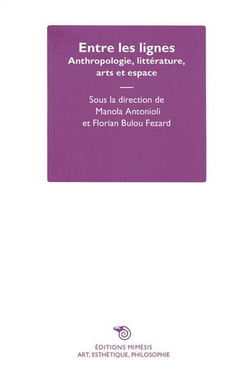 Couverture du livre « Entre les lignes : anthropologie, littérature, arts et espace » de Manola Antonioli aux éditions Mimesis