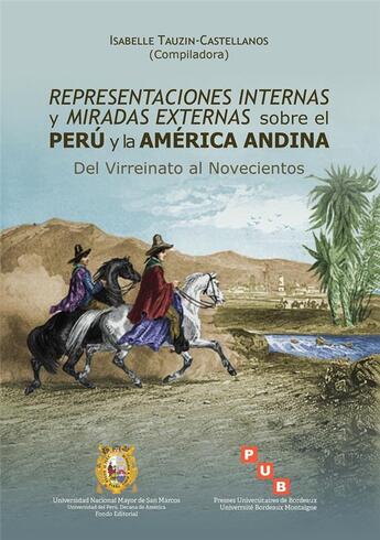 Couverture du livre « Representaciones internas y miradas externas sobre el Perú y la América andina ; del virreinato al novecientos » de Isabelle Tauzin-Castellanos et Collectif aux éditions Pu De Bordeaux