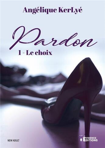 Couverture du livre « Pardon : Le choix » de Angélique Kerlyè aux éditions Evidence Editions