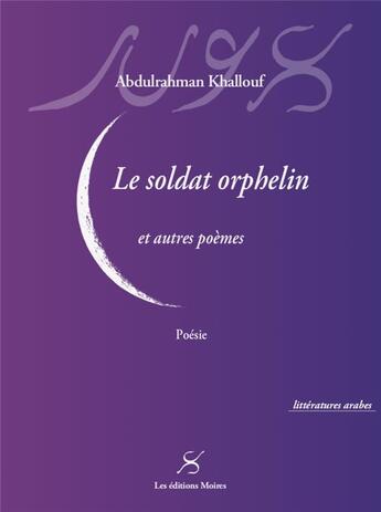 Couverture du livre « Le soldat orphelin et autres poèmes » de Abdulrahman Khallouf aux éditions Editions Moires