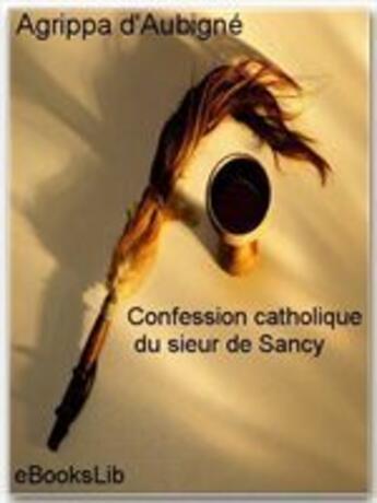 Couverture du livre « Confession catholique du sieur de Sancy » de Theodore Agrippa D' Aubine aux éditions Ebookslib