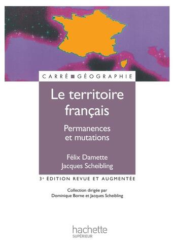 Couverture du livre « Le territoire français ; permanences et mutations » de Jacques Scheibling et Felix Damette aux éditions Hachette Education