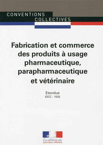 Couverture du livre « Fabrication et commerce des produits à usage pharmaceutique, parapharmaceutique et vétérinaire ; convention collective nationale étendue ; IDCC 1555 (6e édition) » de  aux éditions Documentation Francaise