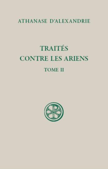 Couverture du livre « Traités contre les Ariens Tome 2 » de Athanase D'Alexandrie aux éditions Cerf