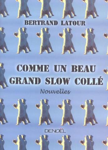 Couverture du livre « Comme un beau grand slow colle » de Bertrand Latour aux éditions Denoel