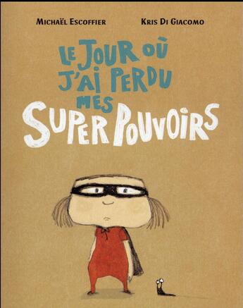 Couverture du livre « Le jour où j'ai perdu mes super pouvoirs » de Michael Escoffier et Kris Di Giacomo aux éditions Ecole Des Loisirs