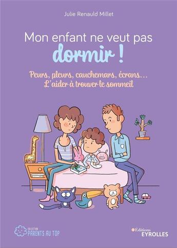 Couverture du livre « Mon enfant ne veut pas dormir ! peurs, pleurs, cauchemars, écrans... l'aider à trouver le sommeil » de Julie Renauld Millet aux éditions Eyrolles