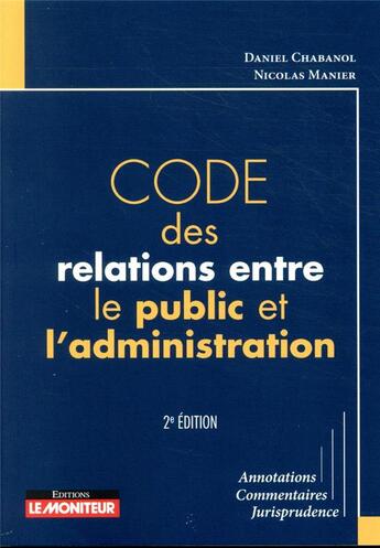 Couverture du livre « Code des relations entre le public et l'administration (2e édition) » de Daniel Chabanol et Nicolas Manier aux éditions Le Moniteur