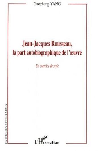Couverture du livre « Jean-Jacques Rousseau, la part autobiographique de l'oeuvre ; un exercice de style » de Guozheng Yang aux éditions L'harmattan