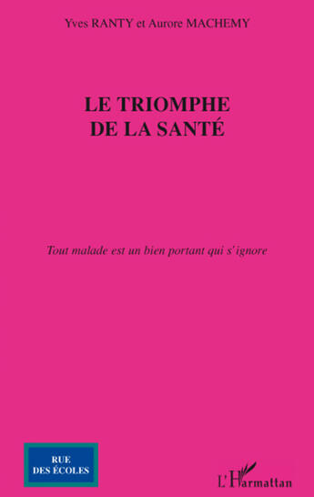 Couverture du livre « Le triomphe de la santé ; tout malade est un bien portant qui s'ignore » de Yves Ranty et Aurore Machemy aux éditions L'harmattan