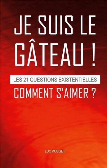 Couverture du livre « Je suis le gâteau ! comment s'aimer ? les 21 questions existentielles » de Luc Pouget aux éditions Books On Demand