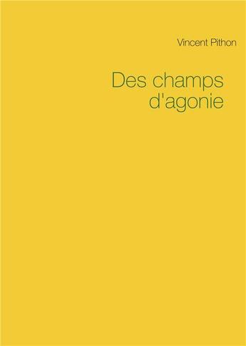 Couverture du livre « Des champs d'agonie » de Vincent Pithon aux éditions Books On Demand