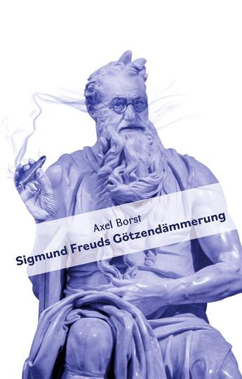 Couverture du livre « Sigmund Freuds Gotzendämmerung » de Borst Axel aux éditions Books On Demand