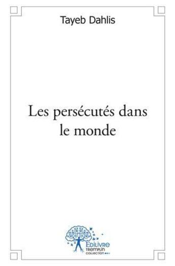 Couverture du livre « Les persecutes dans le monde » de Dahlis Tayeb aux éditions Edilivre