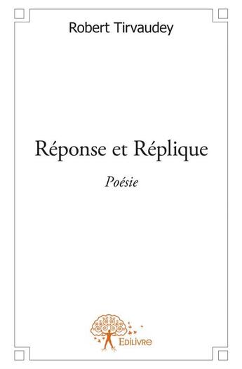 Couverture du livre « Réponse et réplique » de Robert Tirvaudey aux éditions Edilivre