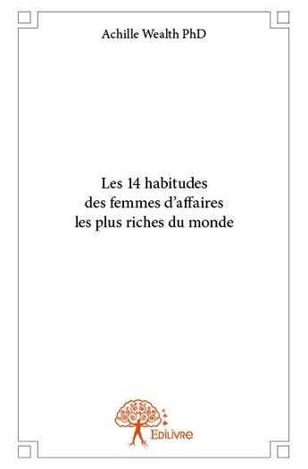 Couverture du livre « Les 14 habitudes des femmes d'affaires les plus riches du monde » de Achille Wealth aux éditions Edilivre