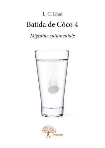 Couverture du livre « Batida de Côco t.4 ; migraine cataméniale » de Laura Chloe Ichai aux éditions Edilivre