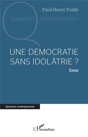 Couverture du livre « Une démocratie sans idolâtrie ? » de Paul-Henri Trolle aux éditions L'harmattan