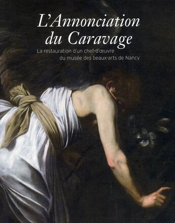 Couverture du livre « L'Annonciation du Caravage ; la restauration d'un chef-d'oeuvre du musée des beaux-arts de Nancy » de  aux éditions Kubik