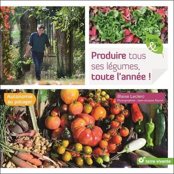 Couverture du livre « Produire tous ses légumes, toute l'année ! » de Blaise Leclerc et Jean-Jacques Raynal aux éditions Terre Vivante