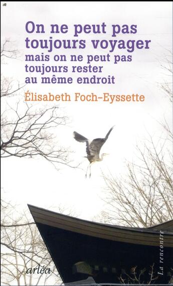 Couverture du livre « On ne peut pas toujours voyager mais on ne peut pas toujours rester au même endroit » de Elisabeth Foch-Eyssette aux éditions Arlea