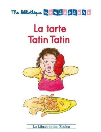 Couverture du livre « Ma bibliothèque Montessori ; la tarte tatin tatin » de Iseult Abelians et Alicia Fleury et Alice Gravier aux éditions Librairie Des Ecoles