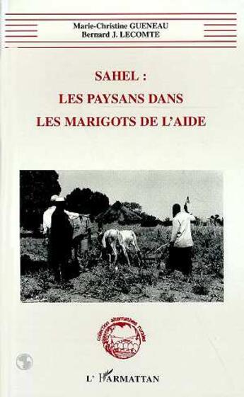 Couverture du livre « Sahel : les Paysans dans les Marigots de l'aide » de Bernard Lecomte et Marie-Christine Gueneau aux éditions L'harmattan