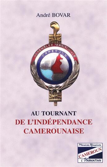 Couverture du livre « AU TOURNANT DE L'INDEPENDANCE CAMEROUNAISE » de Andre Bovar aux éditions L'harmattan