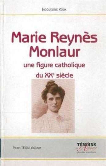 Couverture du livre « Marie Reynès-Monlaur - Montpelliéraine et rouergate Une figure catholique du XXe siècle » de Jacqueline Roux aux éditions Tequi