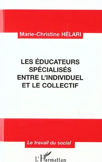 Couverture du livre « LES ÉDUCATEURS SPÉCIALISÉS ENTRE L'INDIVIDUEL ET LE COLLECTIF » de Marie-Christine Hélari aux éditions L'harmattan