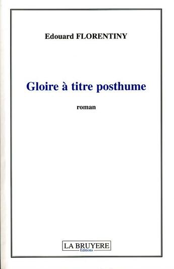 Couverture du livre « GLOIRE A TITRE POSTHUME » de Florentiny Edouard aux éditions La Bruyere