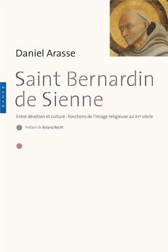 Couverture du livre « Saint Bernardin de Sienne ; entre dévotion et culture : fonction de l'image religieuse au XVe siècle » de Daniel Arasse aux éditions Hazan