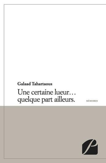 Couverture du livre « Une certaine lueur quelque part ailleurs. » de Galaad Tahartaous aux éditions Editions Du Panthéon