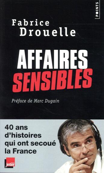 Couverture du livre « Affaires sensibles ; 40 ans d'histoires qui ont secoué la France » de Fabrice Drouelle aux éditions Points