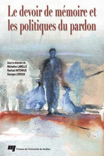 Couverture du livre « Le devoir de mémoire et les politiques du pardon » de Micheline Labelle et Rachad Antonius et Georges Leroux aux éditions Presses De L'universite Du Quebec