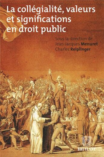 Couverture du livre « La collégialité ; valeurs et significations en droit public » de Jean-Jacques Menuret et Charles Reiplinger aux éditions Bruylant