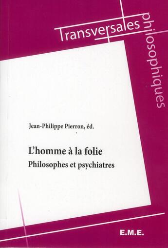 Couverture du livre « L'homme à la folie ; philosophes et psychiatres » de Pierron Jean-Philippe aux éditions Eme Editions