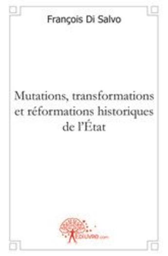 Couverture du livre « Mutations, transformations et réformations historiques de l'Etat » de Francois Di Salvo aux éditions Edilivre