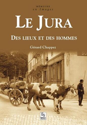 Couverture du livre « Le Jura ; des lieux et des hommes » de Gerard Chappez aux éditions Editions Sutton