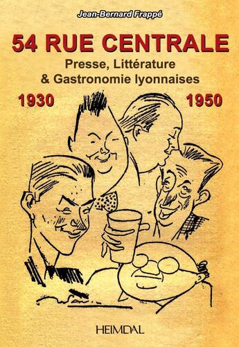 Couverture du livre « 54 RUE CENTRALE _ PRESSE,LITTÉRATURE & GASTRONOMIE 1930-1950 : PRESSE,LITTÉRATURE & GASTRONOMIE 1930-1950 » de Jean-Bernard Frappe aux éditions Heimdal