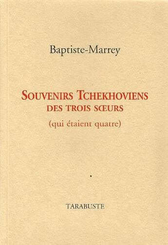 Couverture du livre « Souvenirs tchekhoviens des trois soeurs (qui etaient quatre) - baptiste marrey » de Baptiste-Marrey aux éditions Tarabuste