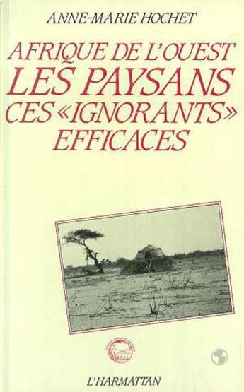 Couverture du livre « Afrique de l'Ouest : Les paysans, ces ignorants efficaces » de Anne-Marie Hochet aux éditions L'harmattan