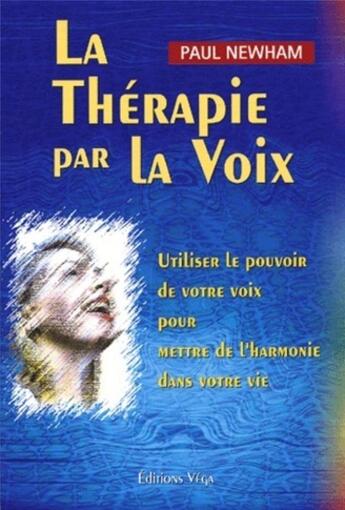 Couverture du livre « La therapie par la voix - utiliser le pouvoir de votre voix pour mettre de l'harmonie dans votre vie » de Newham Paul aux éditions Vega