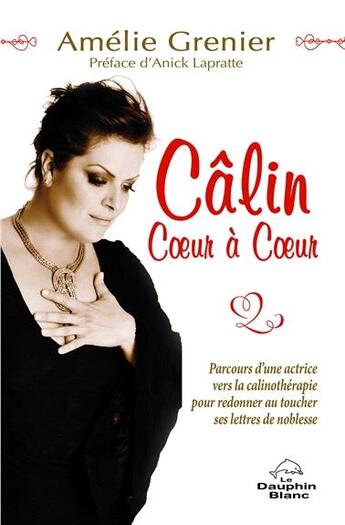 Couverture du livre « Câlin coeur à coeur ; parcours d'une actrice vers la câlinothérapie » de Amelie Grenier aux éditions Dauphin Blanc