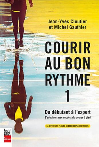 Couverture du livre « Courir au bon rythme Tome 1 ; du débutant à l'expert ; s'entraîner avec succès à la course à pied (2e édition) » de Michel Gauthier et Jean-Yves Cloutier aux éditions La Presse