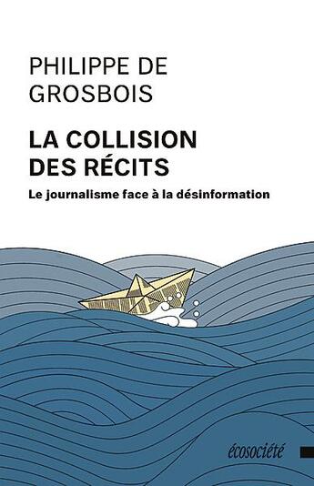 Couverture du livre « La collision des récits : le journalisme face à la désinformation » de Philippe De Grosbois aux éditions Ecosociete