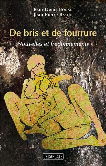 Couverture du livre « De bris et de fourrure : nouvelles et fredonnements » de Bastid Jean-Pierre et Jean-Denis Bonan aux éditions L'ecarlate