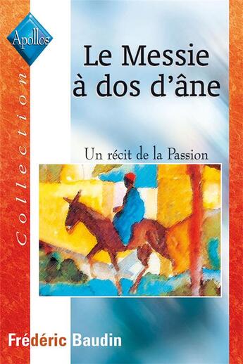 Couverture du livre « Le Messie à dos d'âne : Un récit de la Passion » de Baudin Frederic aux éditions Excelsis