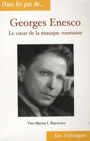 Couverture du livre « Georges Enesco ; le coeur de la musique roumaine » de Bajenesco T.M. aux éditions Les Trois Orangers