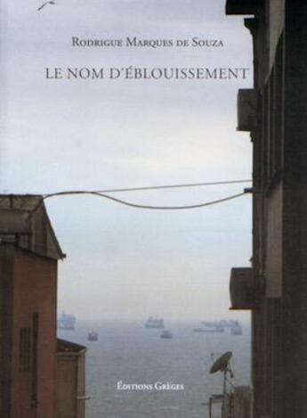 Couverture du livre « Le Nom d'éblouissement » de Rodrigue Marques De Souza aux éditions Greges